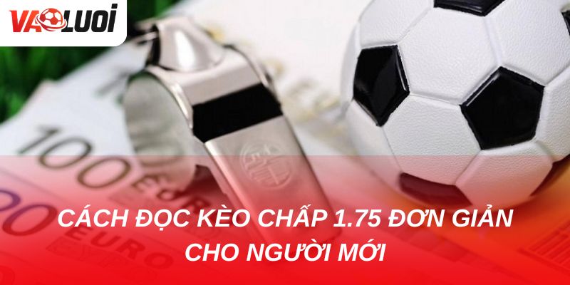 Bí quyết chơi kèo chấp 1.75 an toàn cho bet thủ Cách đọc kèo chấp 1.75 đơn giản cho người mới