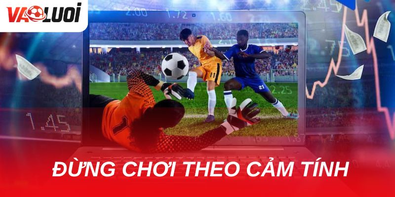 Chi tiết về kèo châu Á ưu nhược điểm và cách chơi thông minh Đặt theo cảm tính thì người chơi rất dễ gặp rủi ro