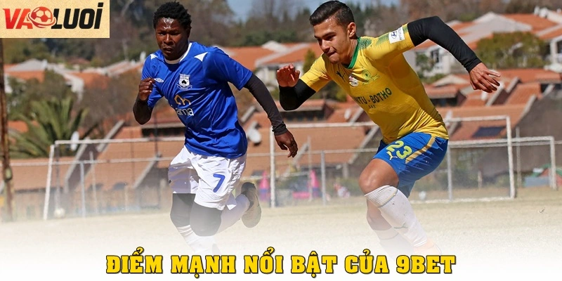 Nhà Cái 9BET: Điểm Đến Cá Cược Thể Thao Đẳng Cấp Quốc Tế Điểm mạnh nổi bật của 9BET