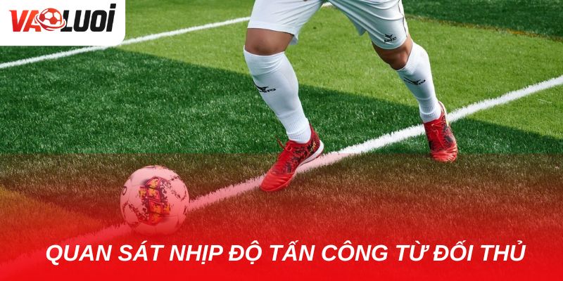 Kèo rung và những sai lầm người chơi thường mắc phải Hãy quan sát nhịp độ tấn công từ đối thủ