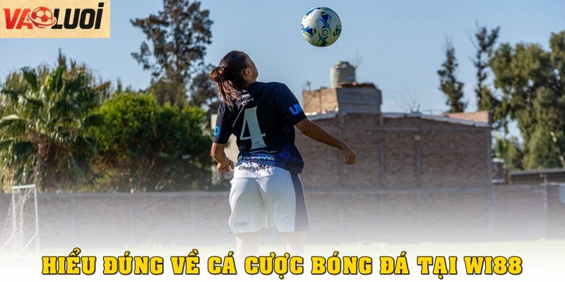 Mẹo Cá Cược Thể Thao Wi88 An Toàn, Nâng Cao Tỷ Lệ Thắng Hiểu đúng về cá cược thể thao tại Wi88