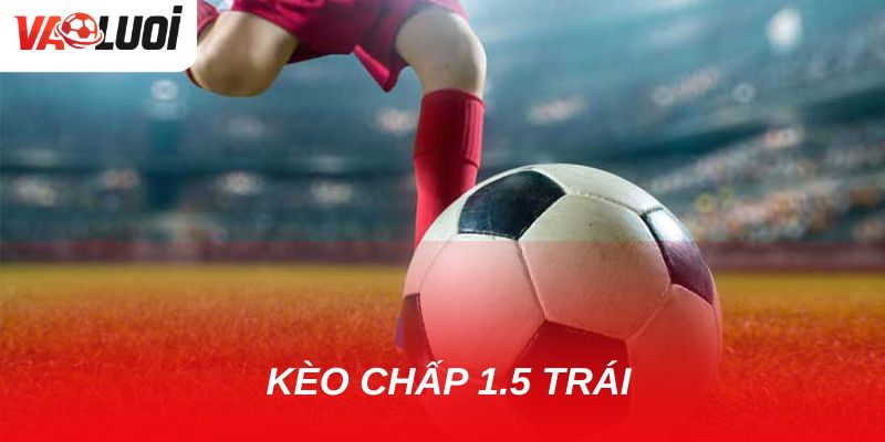 Giải mã kèo chấp 1.5 trái: Ưu nhược điểm & cách chơi hiệu quả Giải mã kèo chấp 1.5 trái: Ưu nhược điểm & cách chơi hiệu quả