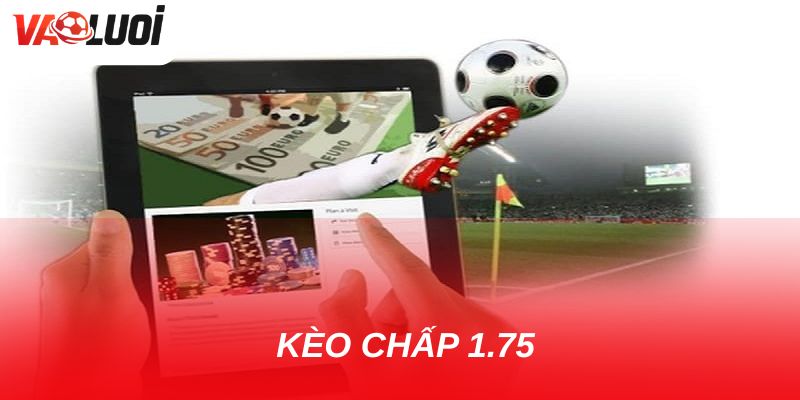 Bí quyết chơi kèo chấp 1.75 an toàn cho bet thủ Bí quyết chơi kèo chấp 1.75 an toàn cho bet thủ