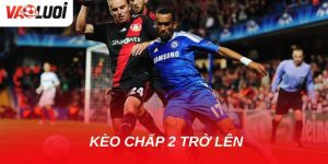 Kèo chấp 2 trái trở lên có khó chơi không? 