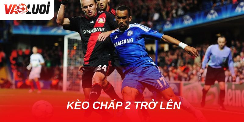 Kèo chấp 2 trái trở lên có khó chơi không?  Kèo chấp 2 trái trở lên có khó chơi không?