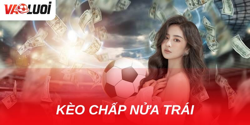 Kèo chấp nửa trái: Kinh nghiệm vàng để gia tăng tỷ lệ thắng