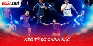 Kèo tỷ số chính xác: Mẹo chinh phục loại kèo khó trong bóng đá