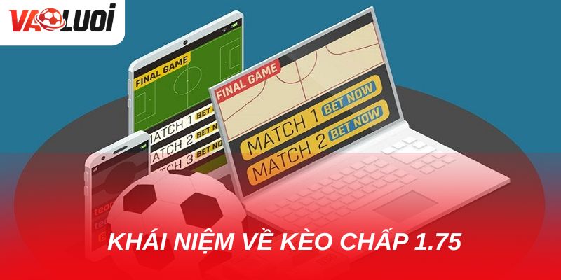 Bí quyết chơi kèo chấp 1.75 an toàn cho bet thủ Khái niệm chi tiết về kèo chấp 1.75 trong bóng đá