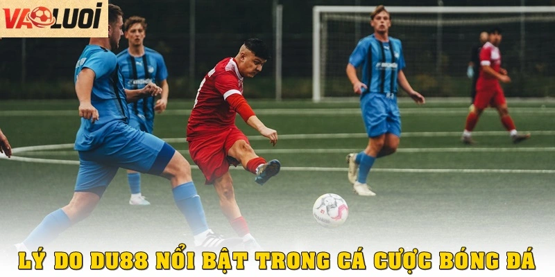 Điểm Hẹn Cá Cược Thể Thao DU88 Sôi Động Và Đáng Tin Cậy Lý do DU88 nổi bật trong cá cược bóng đá