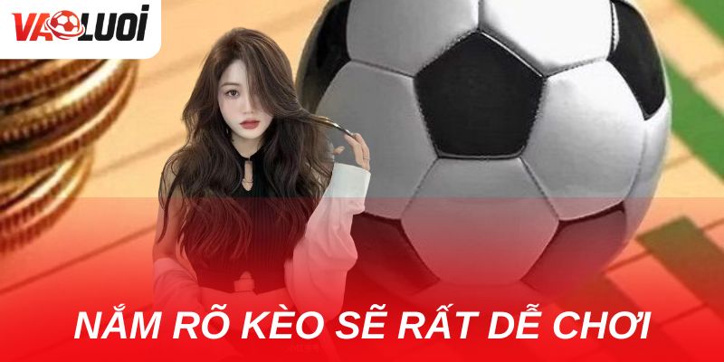 Kèo chấp một trái có khó không? Hướng dẫn chi tiết cho tân thủ Nắm rõ về kèo sẽ rất dễ hiểu