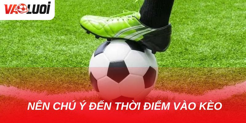 Kèo chấp hiệp 1 chơi có dễ thắng không? Nên chú ý đến thời điểm vào kèo
