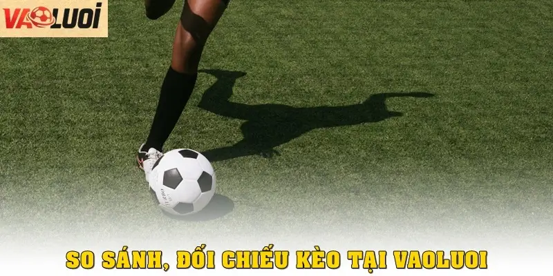 So sánh & đối chiếu kèo