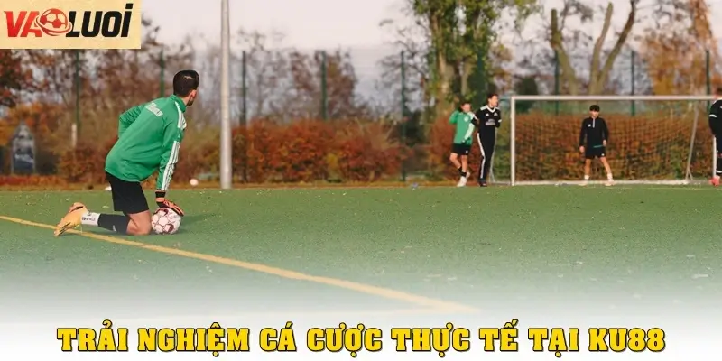 Trải Nghiệm KU88: Thông Tin Rõ Ràng, Kèo Cược Hấp Dẫn Trải nghiệm cá cược thể thao thực tế tại KU88