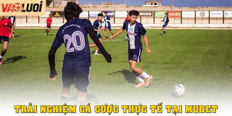 Cùng MUBET Khám Phá Thế Giới Cá Cược Bóng Đá Đẳng Cấp Trải nghiệm thực tế cá cược thể thao tại MUBET