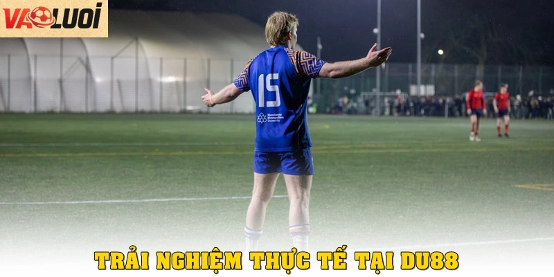 Điểm Hẹn Cá Cược Thể Thao DU88 Sôi Động Và Đáng Tin Cậy Trải nghiệm thực tế khi chơi tại DU88