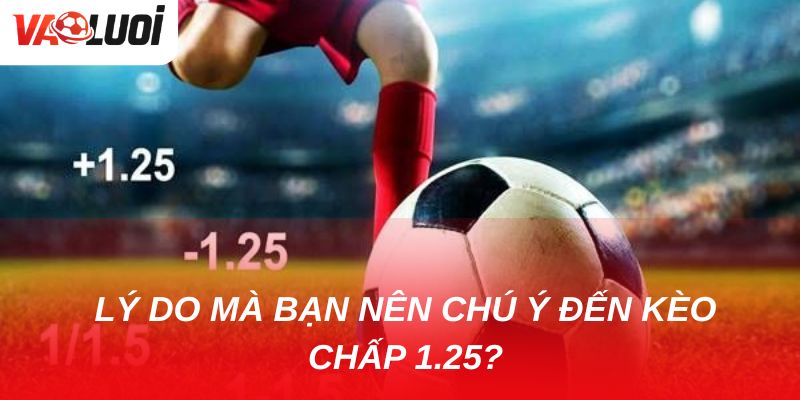 Cách chơi kèo chấp 1.25 từ cơ bản đến nâng cao cho bet thủ Vì sao bet thủ nên quan tâm đến kèo chấp 1.25 là gì?
